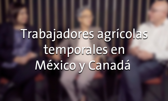 Trabajadores agrícolas temporales en México y Canadá con Jorge Pantaleón y Sara Lara