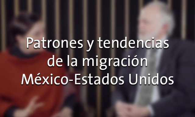 Patrones y tendencias de la migración México-Estados Unidos con Jeffrey Passel y Silvia Giorguli