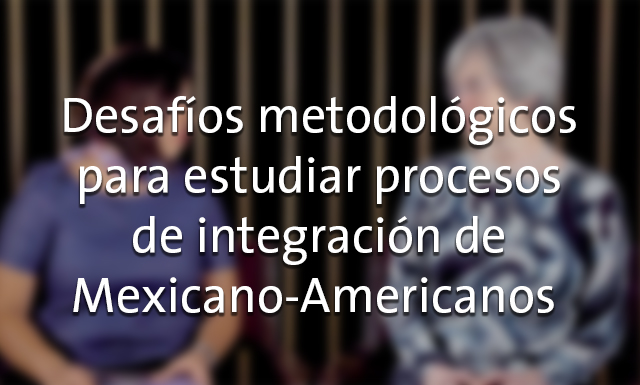 Desafíos metodológicos para estudiar la integración de los Mexicanos-Americanos con Susan Brown